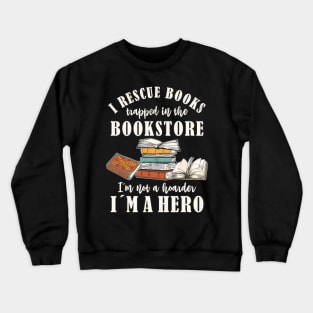 I Rescue Book Trapped In The Bookstore... Book Lover Crewneck Sweatshirt